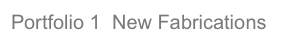 Portfolio 1  New Fabrications